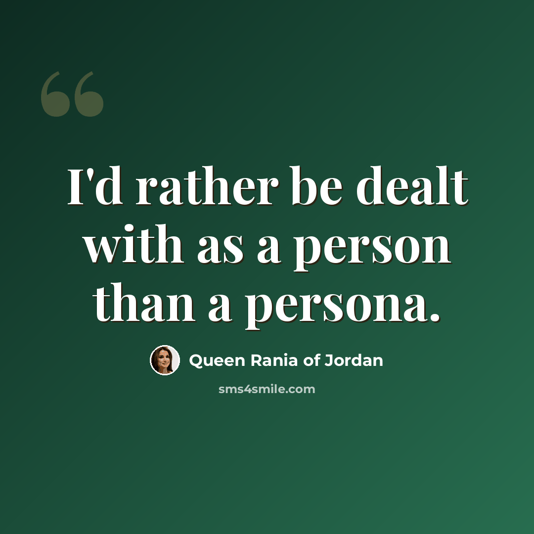 “I'd rather be dealt with as a person than a persona.” quote by Queen Rania of Jordan