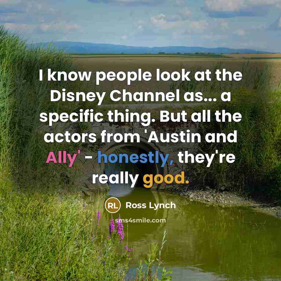 “I know people look at the Disney Channel as... a specific thing. But all the actors from 'Austin and Ally' - honestly, they're really good.” quote by Ross Lynch