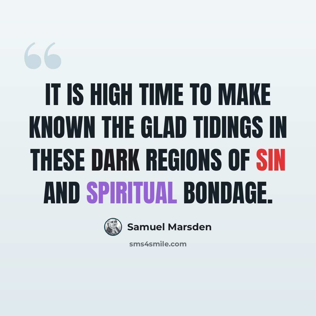 “It is high time to make known the glad tidings in these dark regions of sin and spiritual bondage.” quote by Samuel Marsden