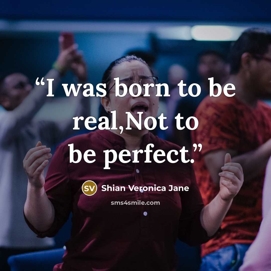 “I was born to be real,Not to be perfect.” quote by Shian Veronica Jane