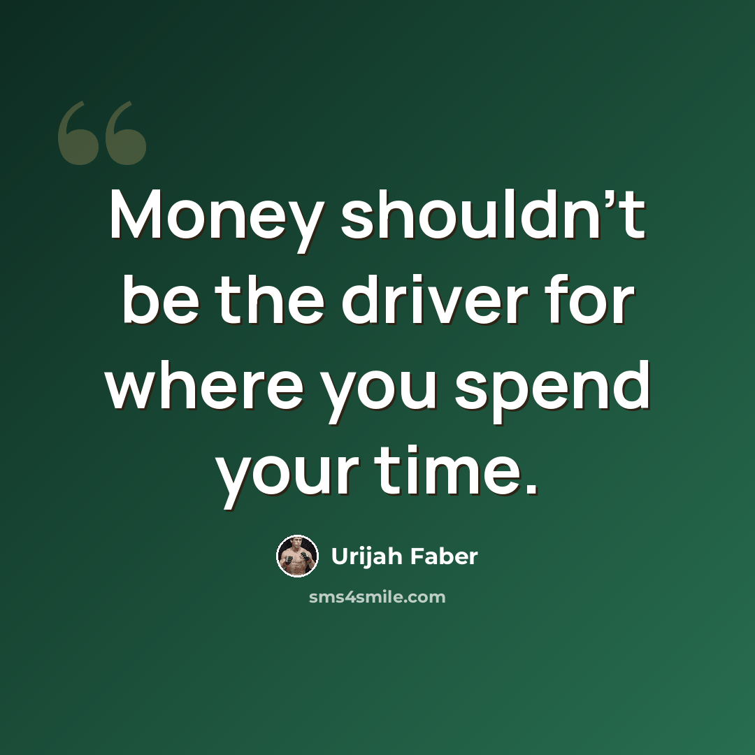 “Money shouldn't be the driver for where you spend your time.” quote by Urijah Faber