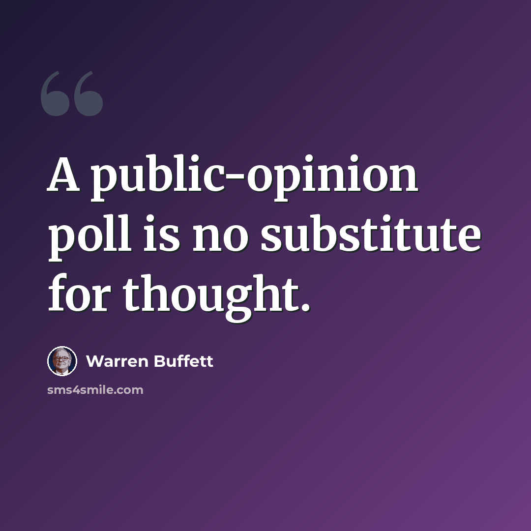 “A public-opinion poll is no substitute for thought.” quote by Warren Buffett