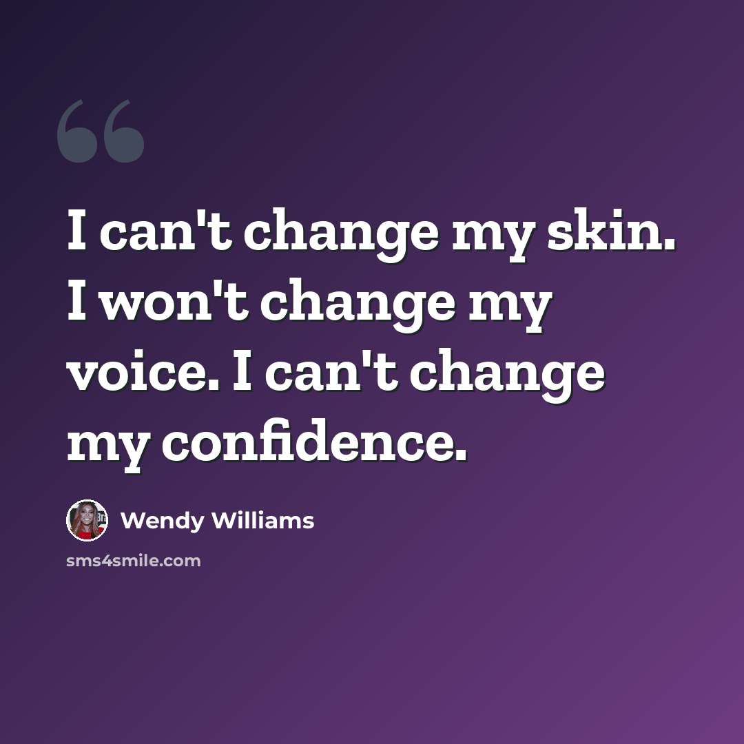“I can't change my skin. I won't change my voice. I can't change my confidence.” quote by Wendy Williams