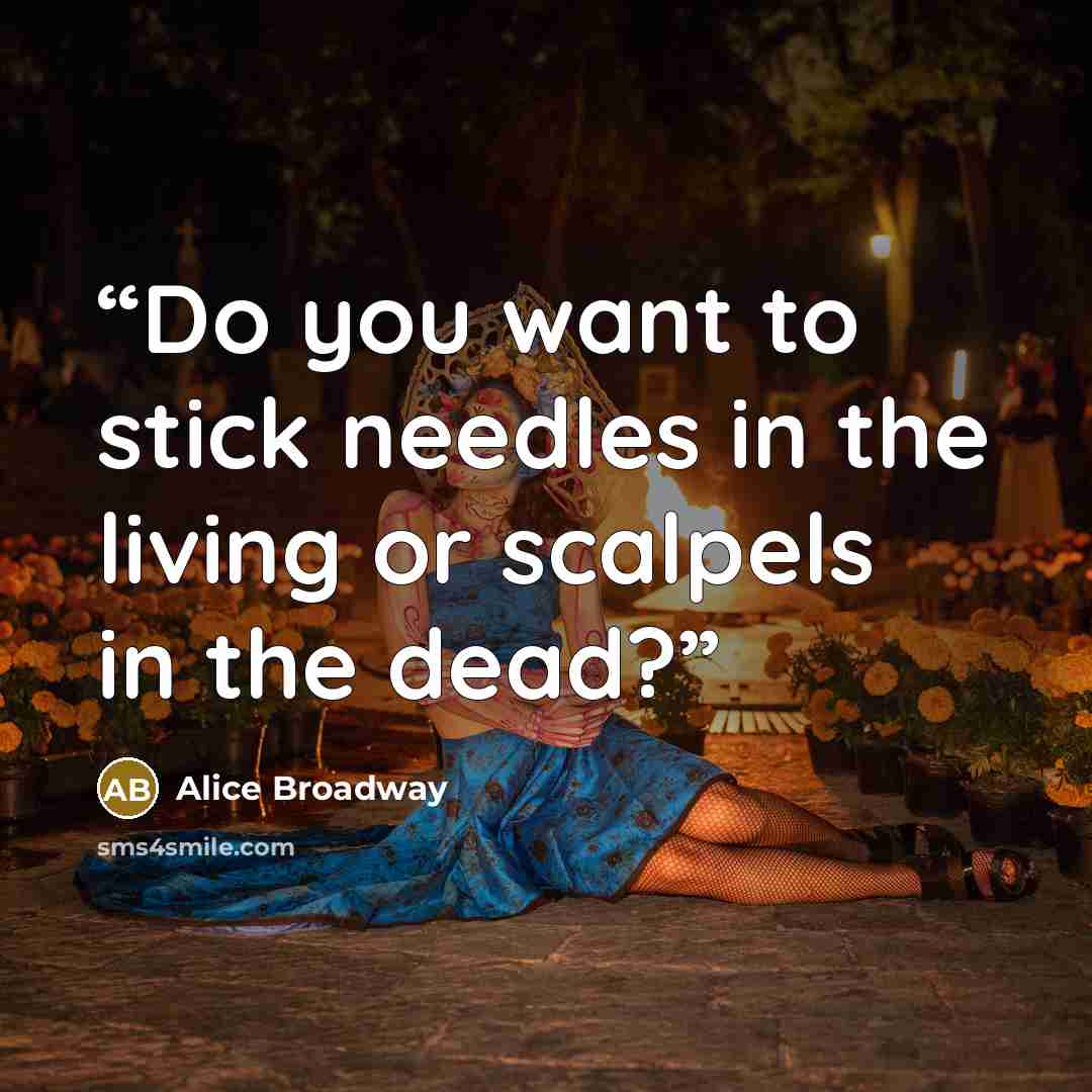 “Do you want to stick needles in the living or scalpels in the dead?” quote by Alice Broadway