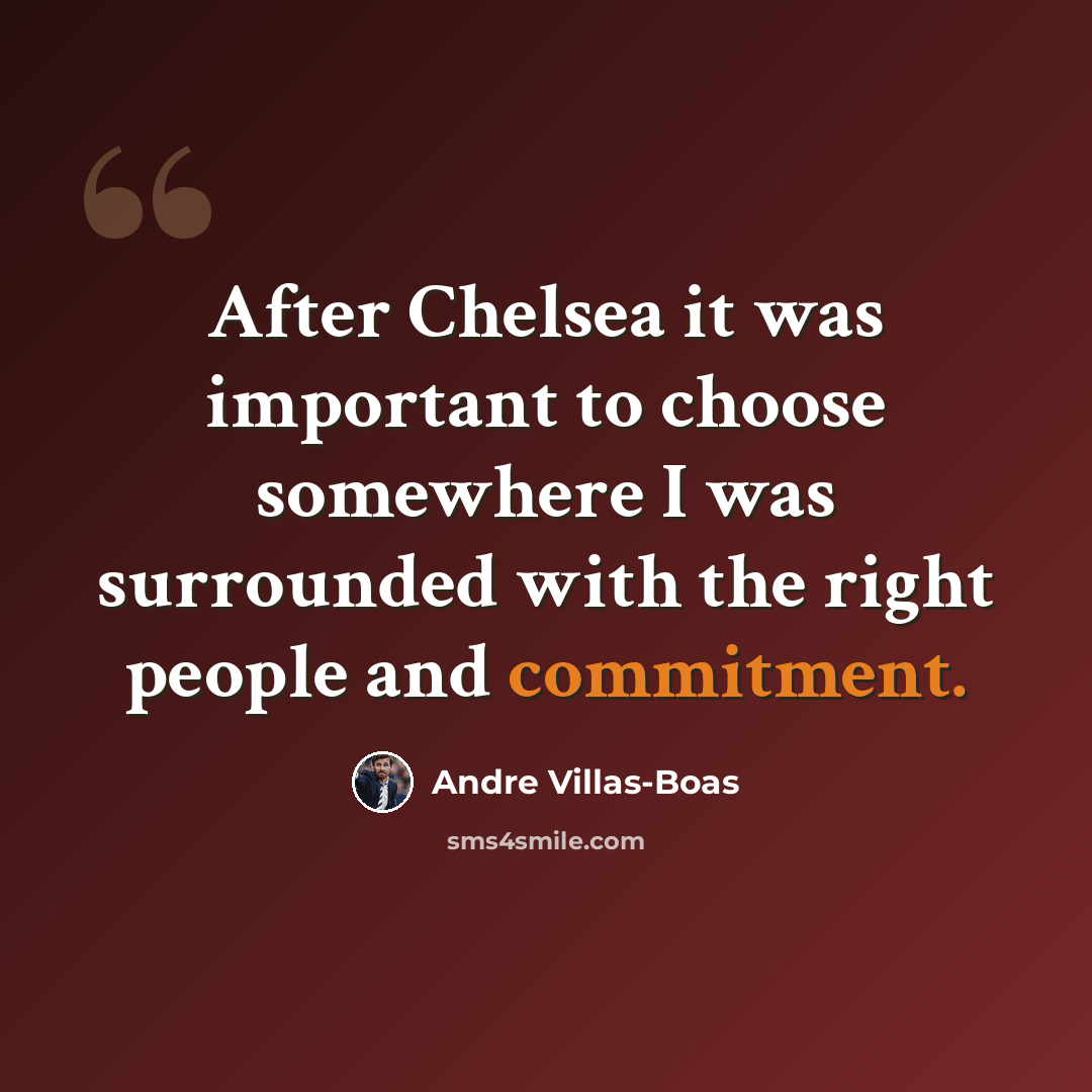 “After Chelsea it was important to choose somewhere I was surrounded with the right people and commitment.” quote by Andre Villas-Boas