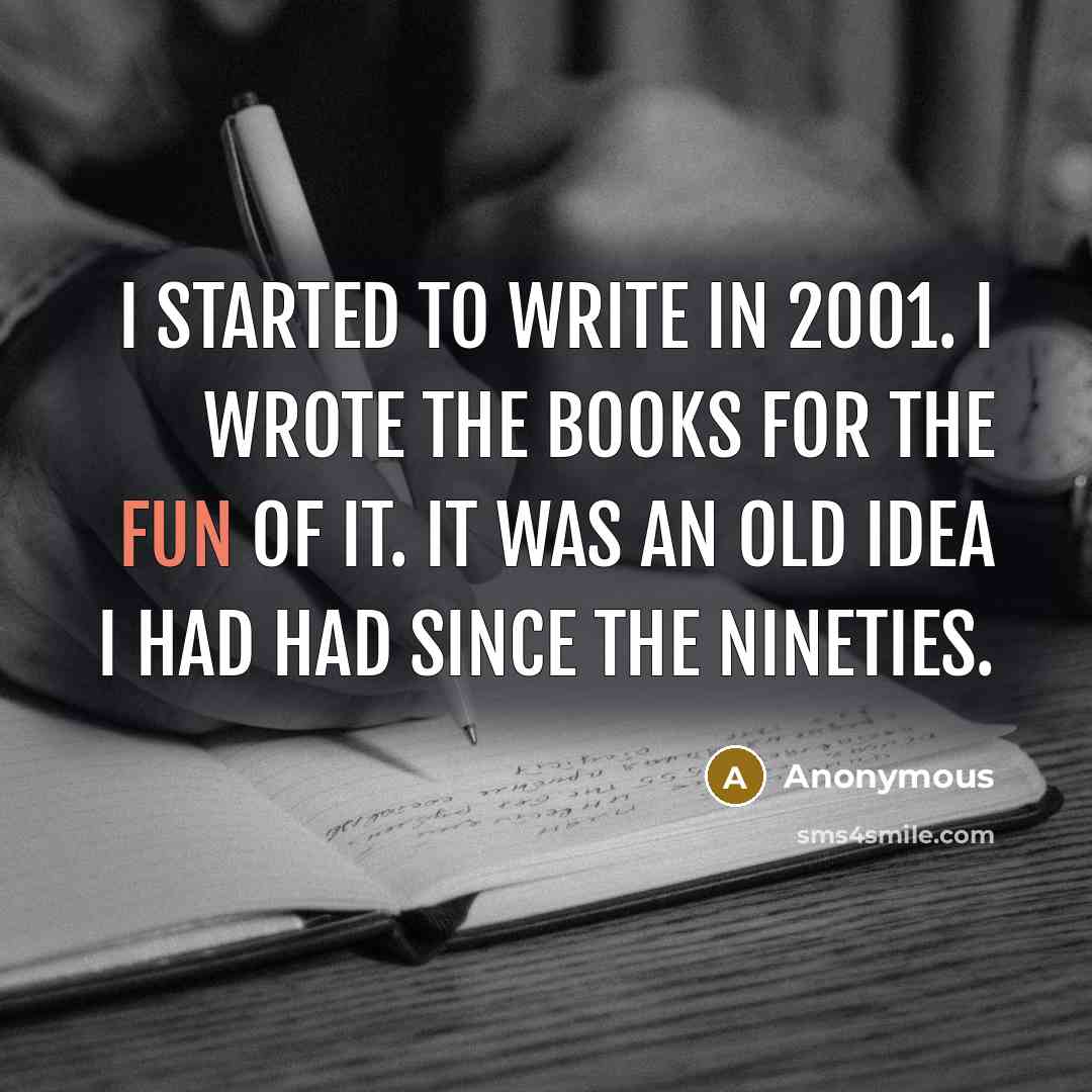 “I started to write in 2001. I wrote the books for the fun of it. It was an old idea I had had since the nineties.” quote by Anonymous