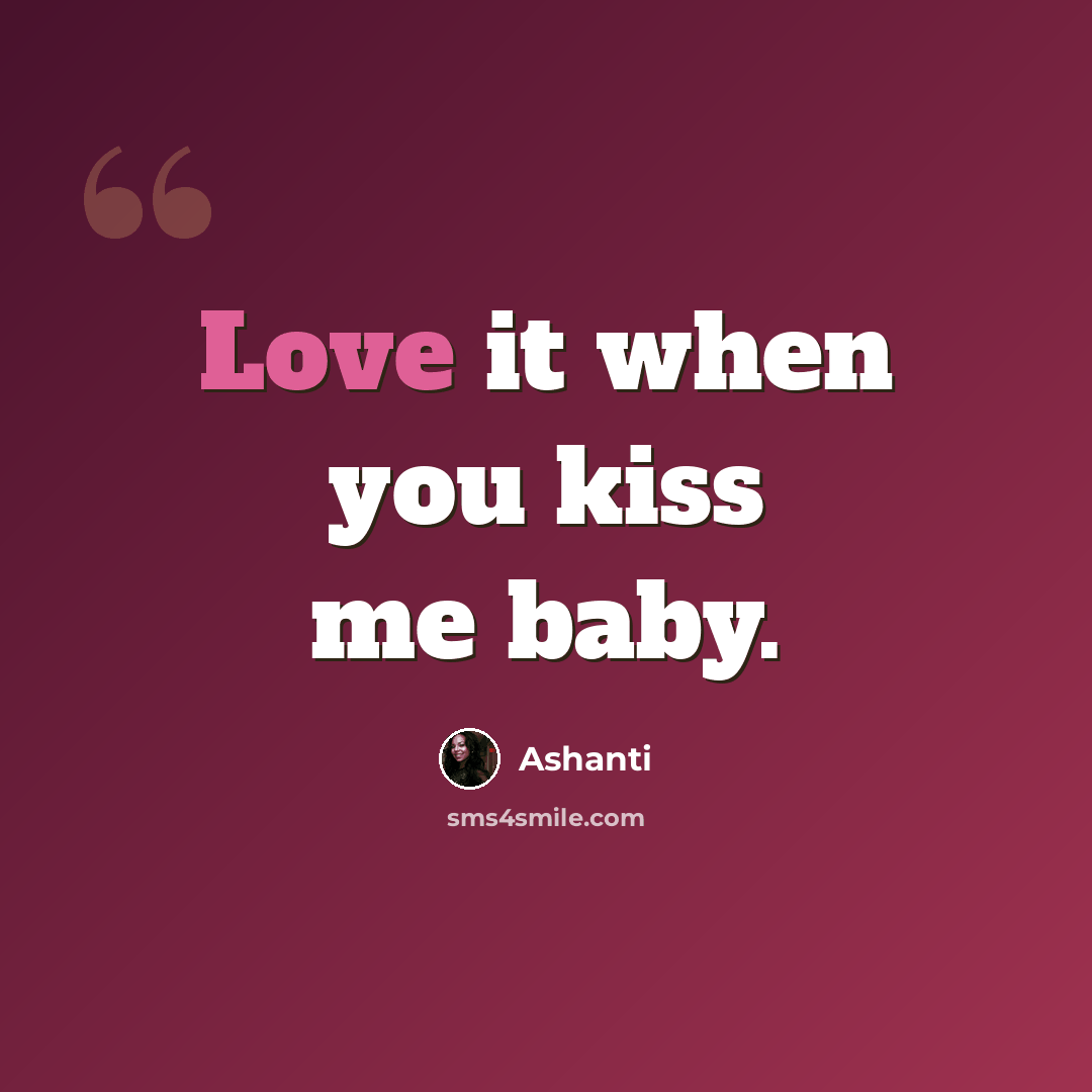 “Love it when you kiss me baby.” quote by Ashanti