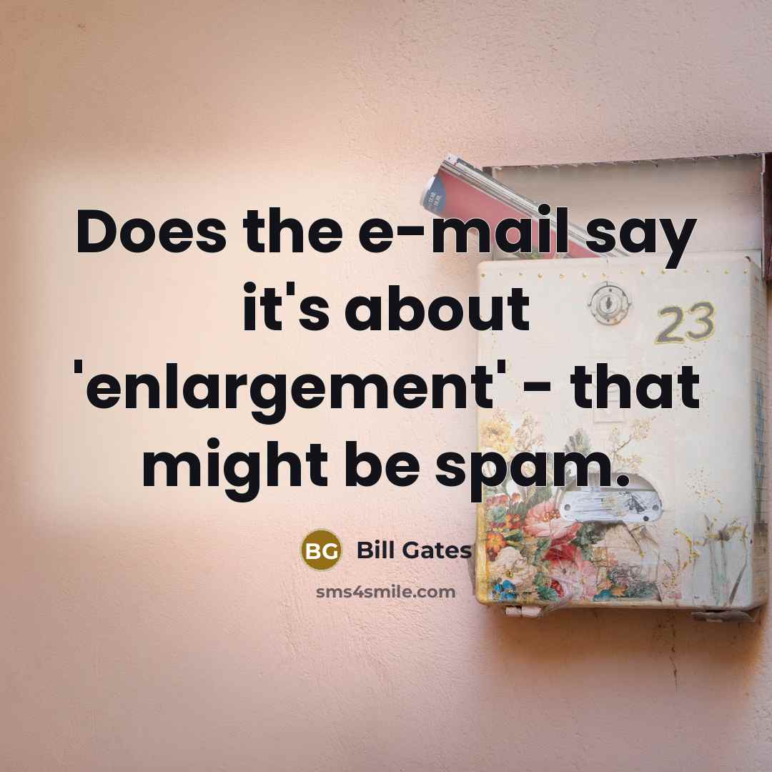 “Does the e-mail say it's about 'enlargement' - that might be spam.” quote by Bill Gates