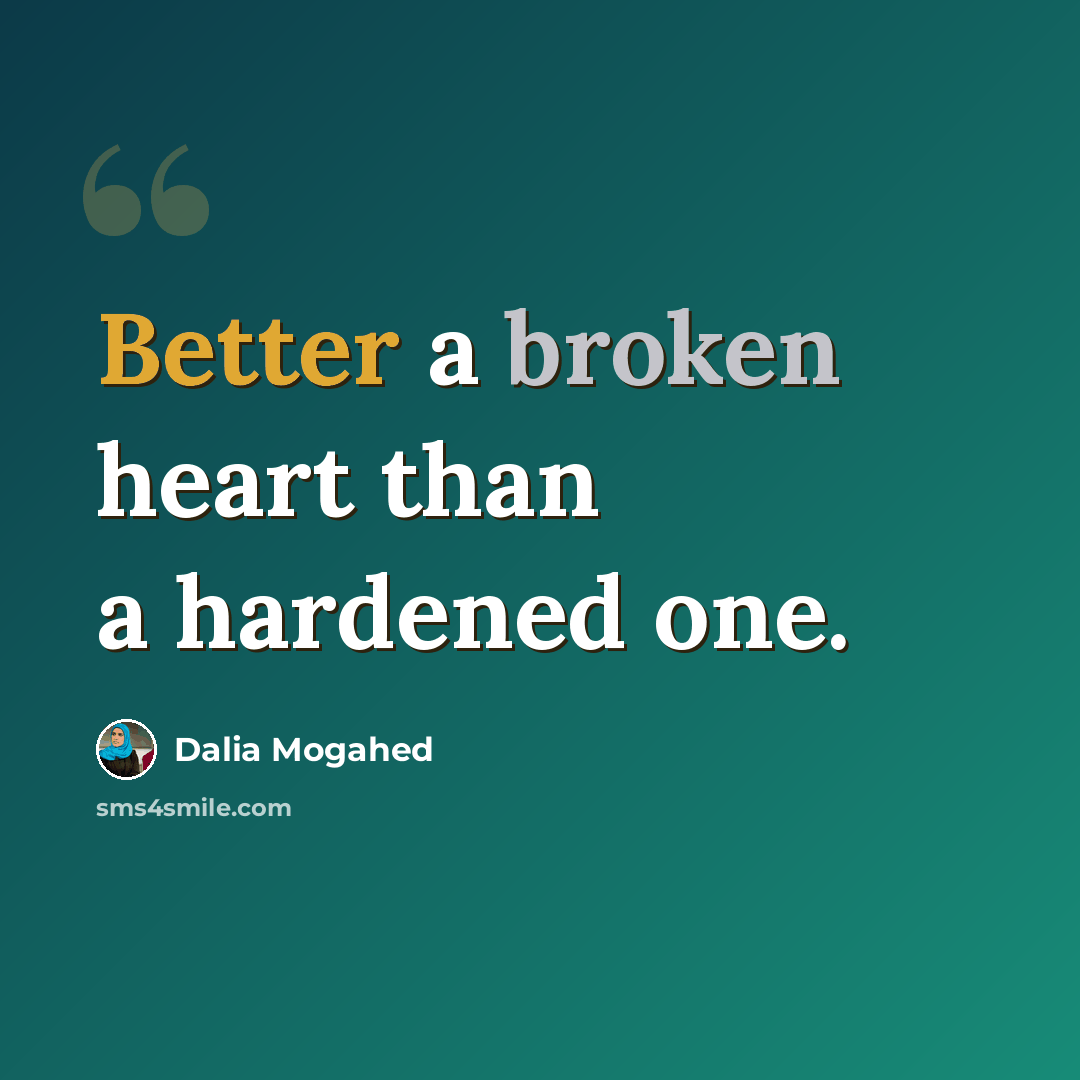 “Better a broken heart than a hardened one.” quote by Dalia Mogahed