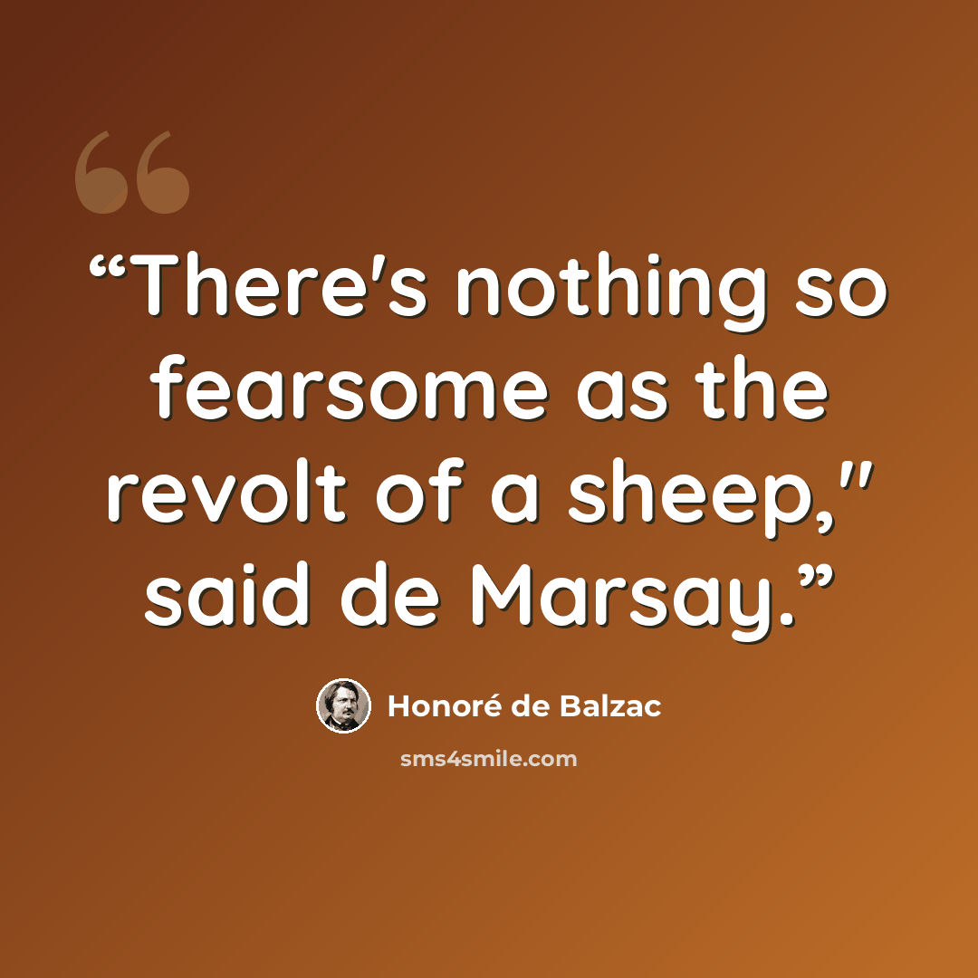 “There's nothing so fearsome as the revolt of a sheep," said de Marsay.” quote by Honoré de Balzac