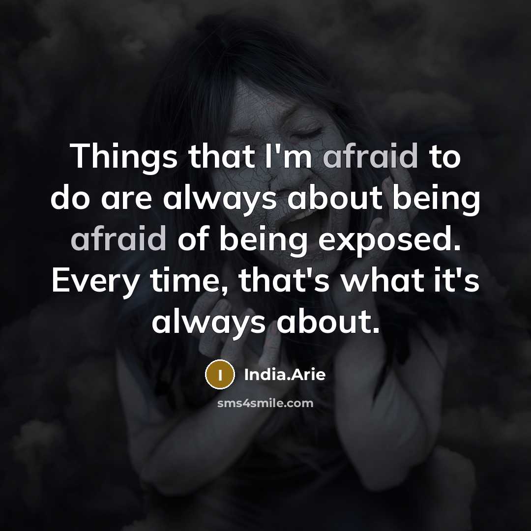 “Things that I'm afraid to do are always about being afraid of being exposed. Every time, that's what it's always about.” quote by India.Arie