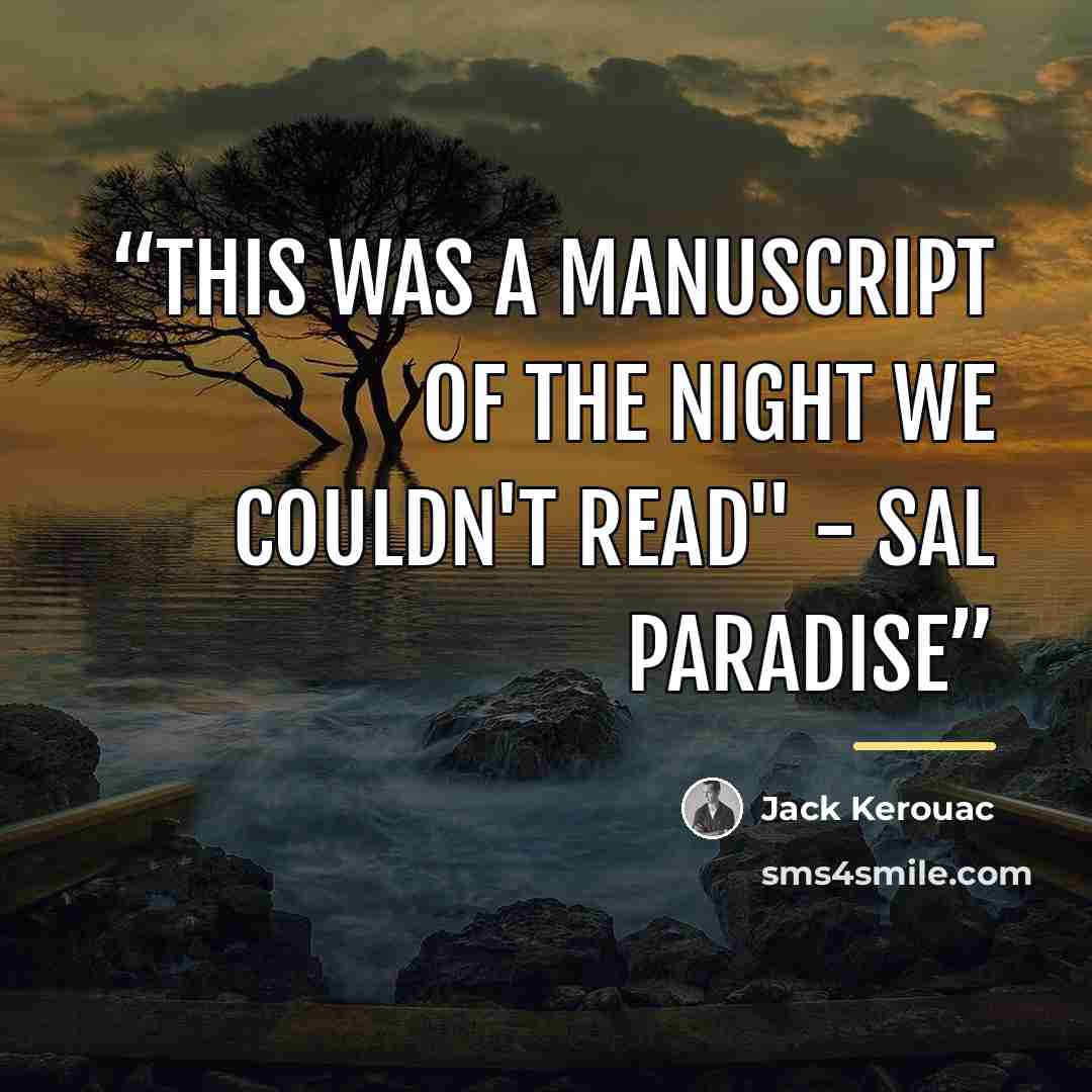 “This was a manuscript of the night we couldn't read" - Sal Paradise” quote by Jack Kerouac