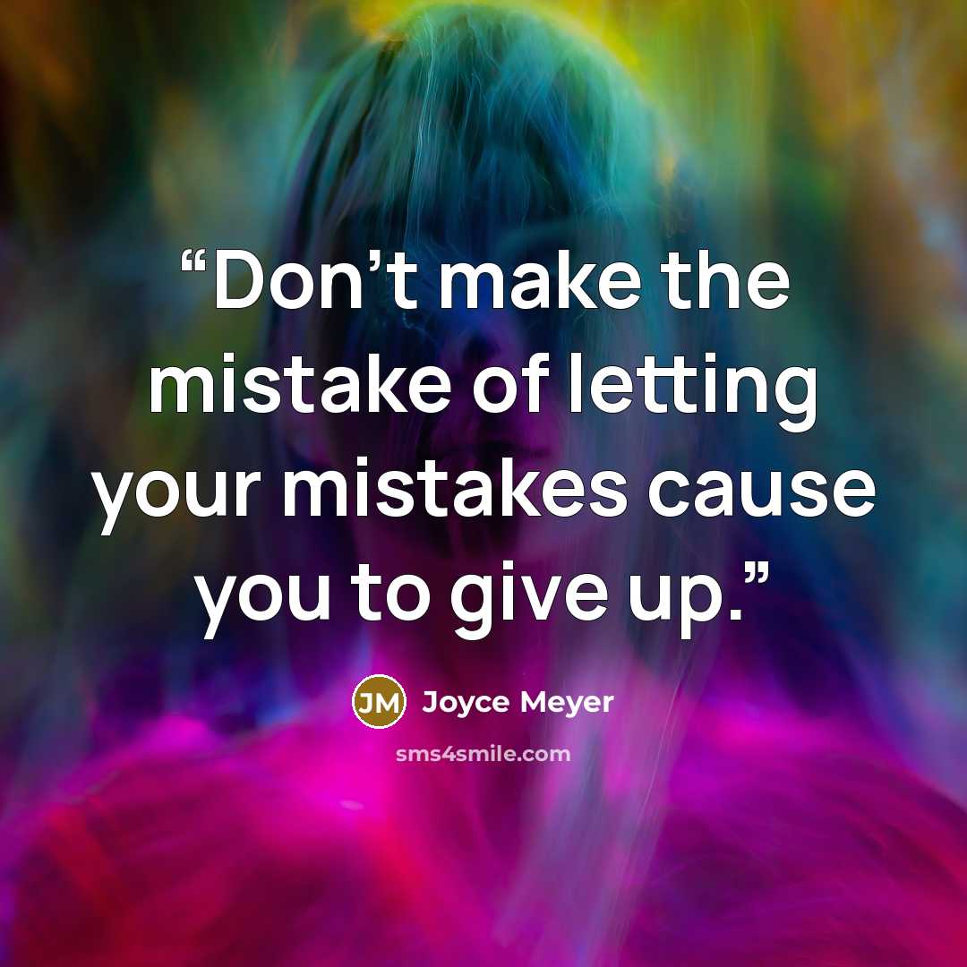 “Don't make the mistake of letting your mistakes cause you to give up.” quote by Joyce Meyer