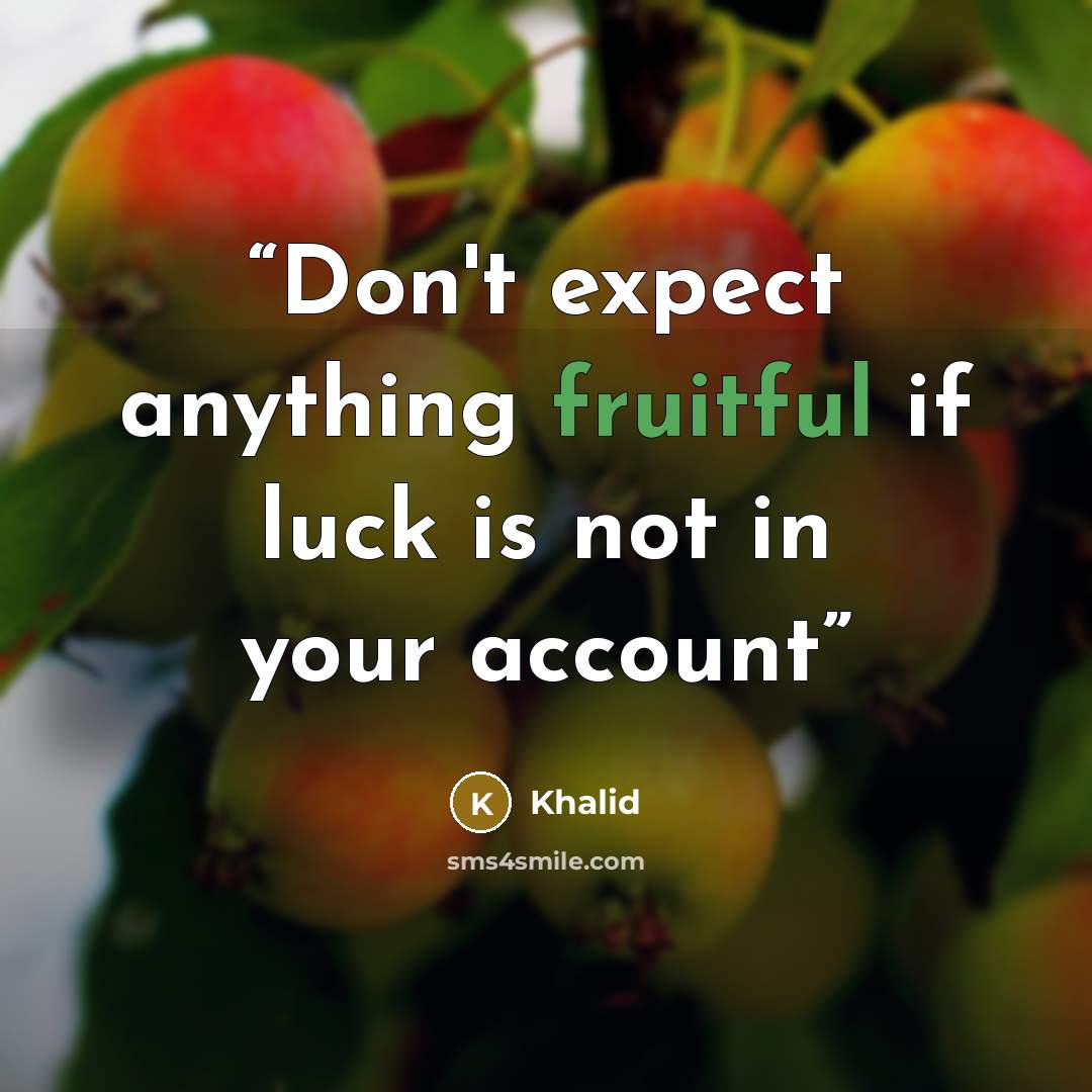 “Don't expect anything fruitful if luck is not in your account” quote by Khalid