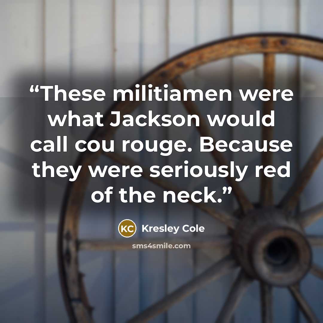 “These militiamen were what Jackson would call cou rouge. Because they were seriously red of the neck.” quote by Kresley Cole