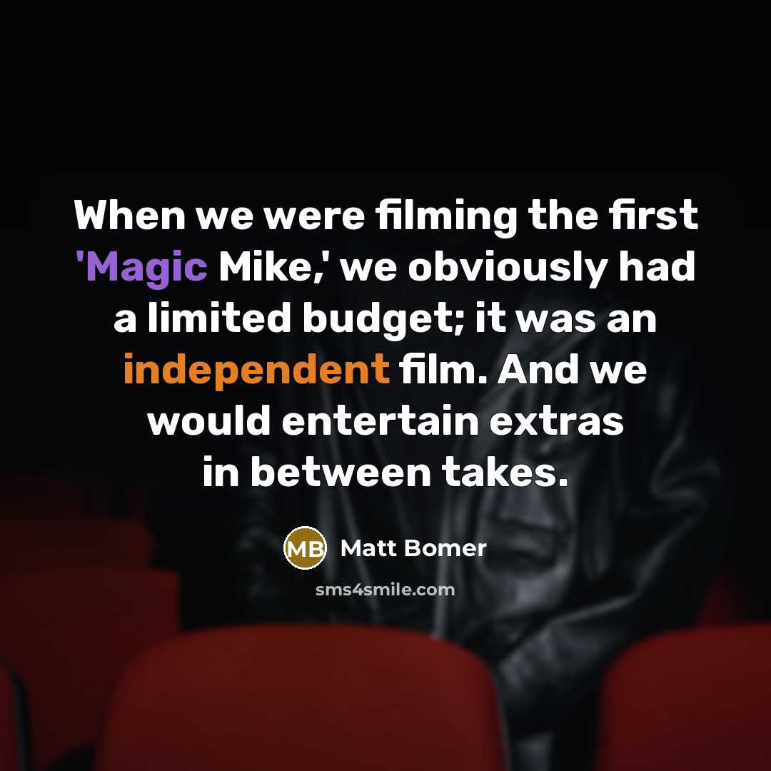 “When we were filming the first 'Magic Mike,' we obviously had a limited budget; it was an independent film. And we would entertain extras in between takes.” quote by Matt Bomer