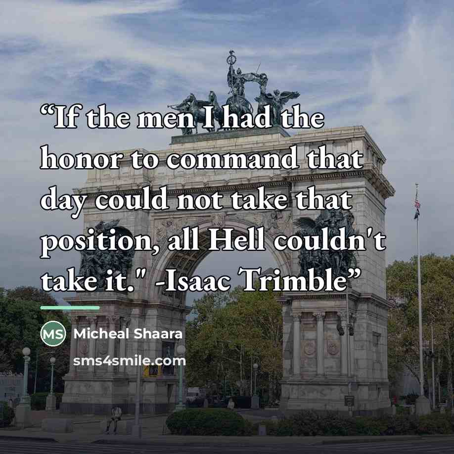 “If the men I had the honor to command that day could not take that position, all Hell couldn't take it." -Isaac Trimble” quote by Micheal Shaara