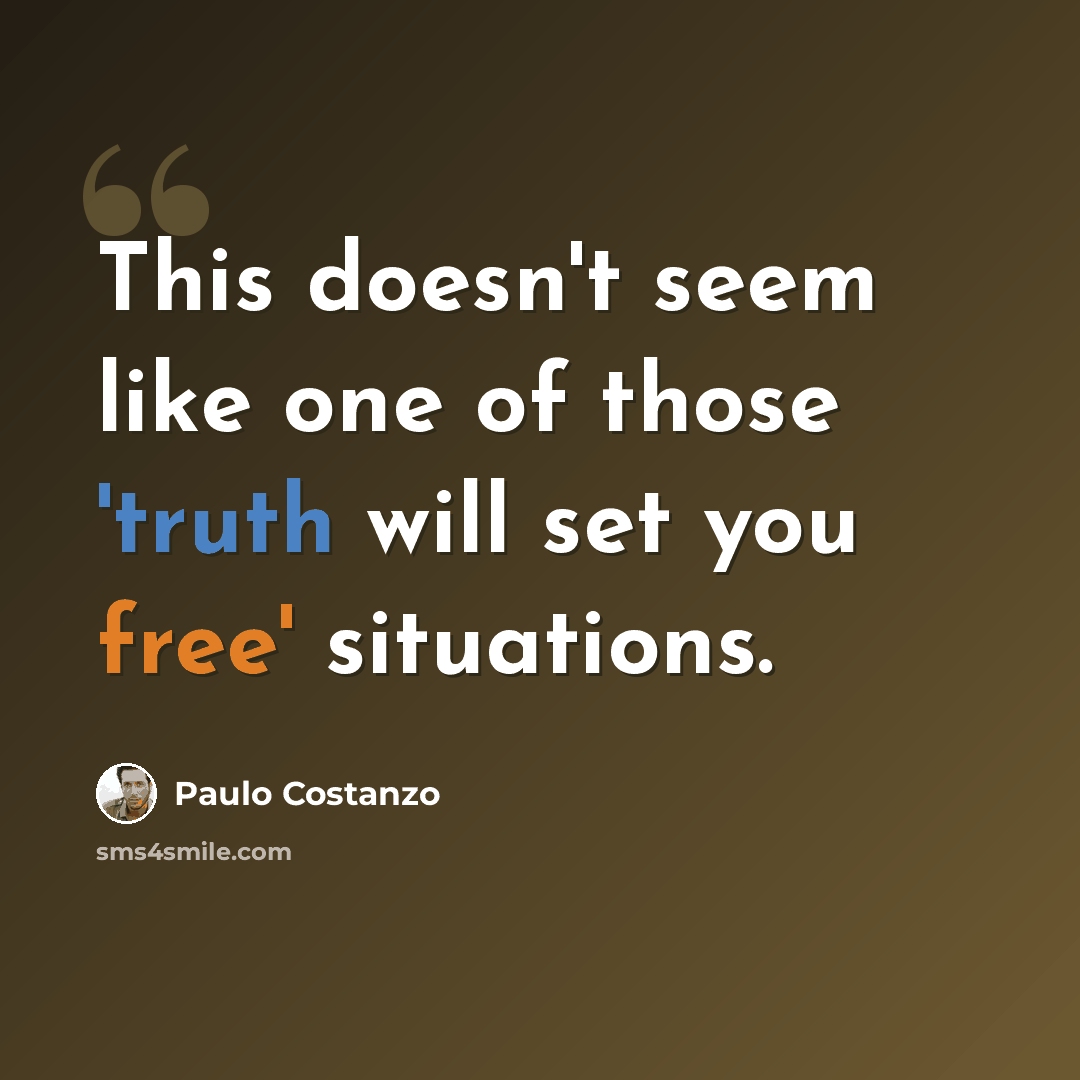 “This doesn't seem like one of those 'truth will set you free' situations.” quote by Paulo Costanzo
