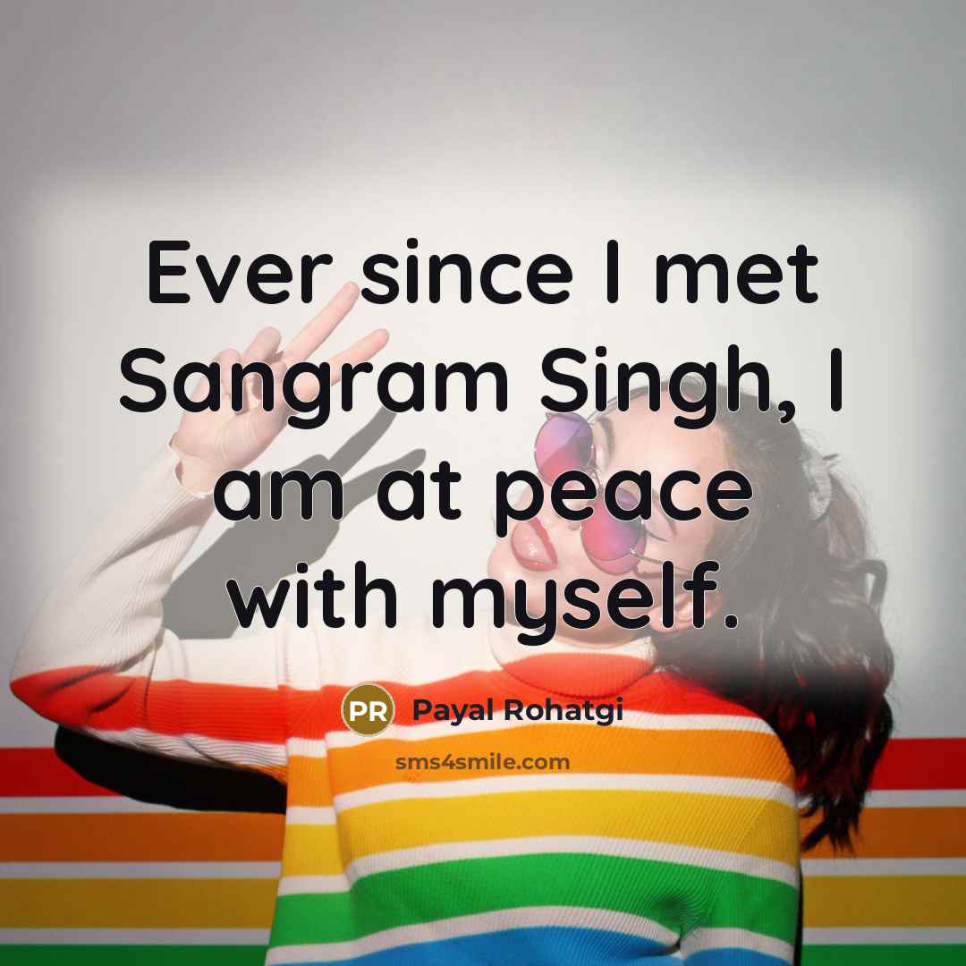 “Ever since I met Sangram Singh, I am at peace with myself.” quote by Payal Rohatgi