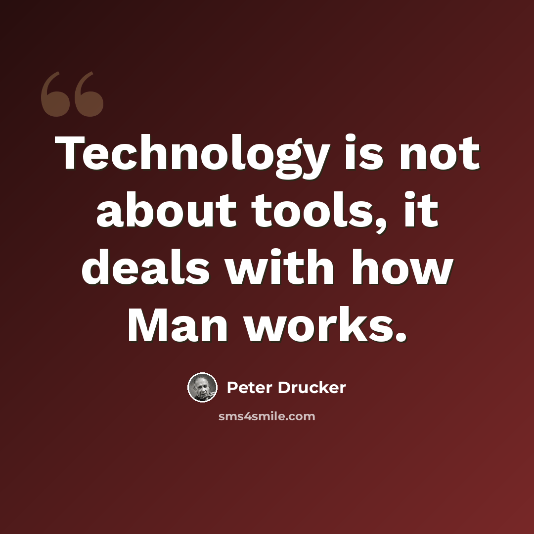 “Technology is not about tools, it deals with how Man works.” quote by Peter Drucker