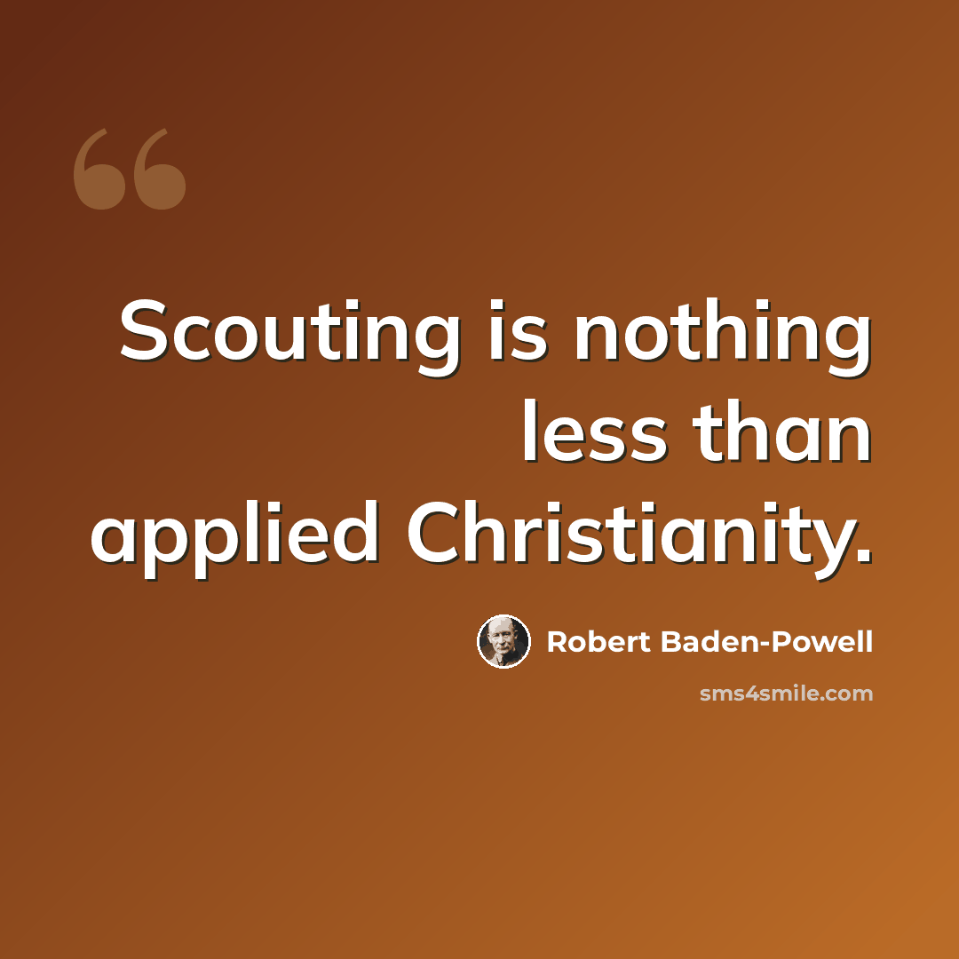 “Scouting is nothing less than applied Christianity.” quote by Robert Baden-Powell