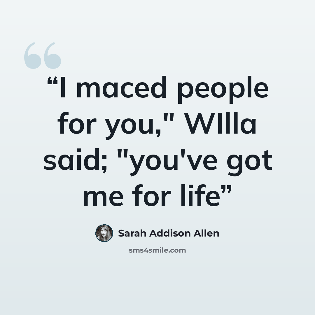 “I maced people for you," WIlla said; "you've got me for life” quote by Sarah Addison Allen