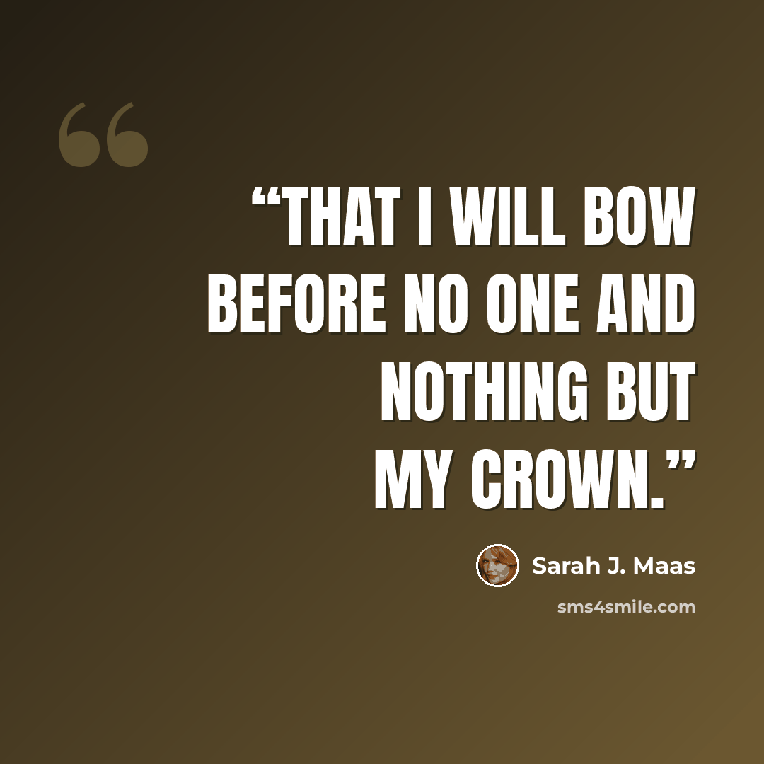 “That I will bow before no one and nothing but my crown.” quote by Sarah J. Maas