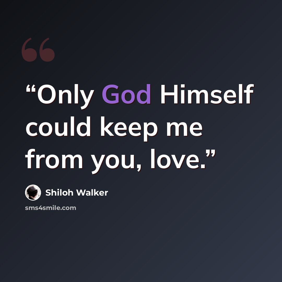 “Only God Himself could keep me from you, love.” quote by Shiloh Walker