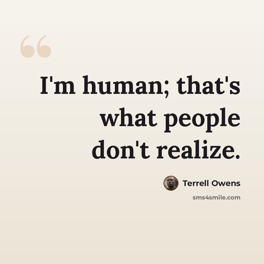 “I'm human; that's what people don't realize.” quote by Terrell Owens