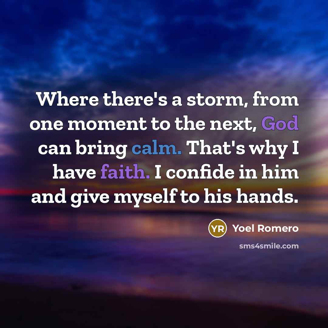 “Where there's a storm, from one moment to the next, God can bring calm. That's why I have faith. I confide in him and give myself to his hands.” quote by Yoel Romero