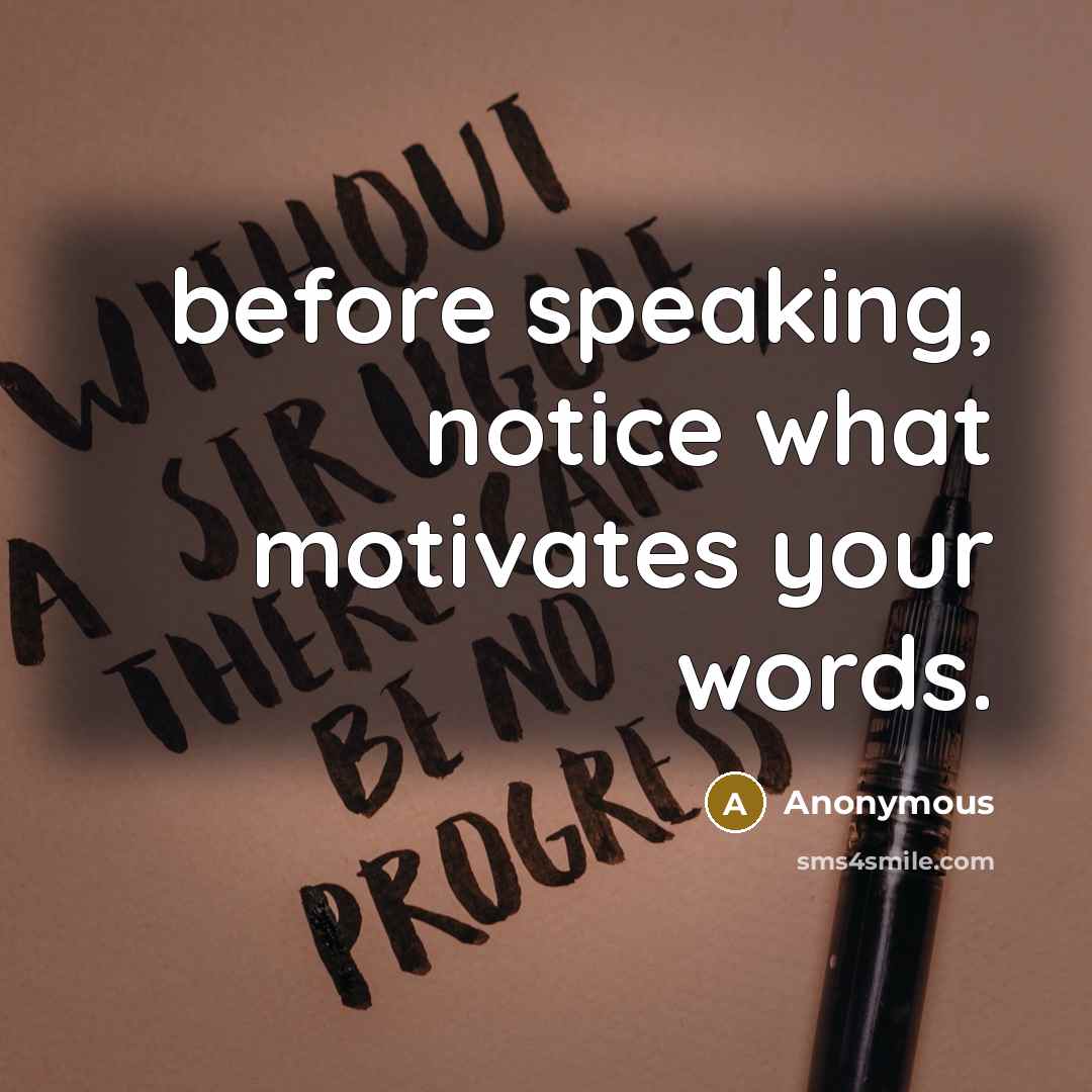 “before speaking, notice what motivates your words.” quote by Anonymous