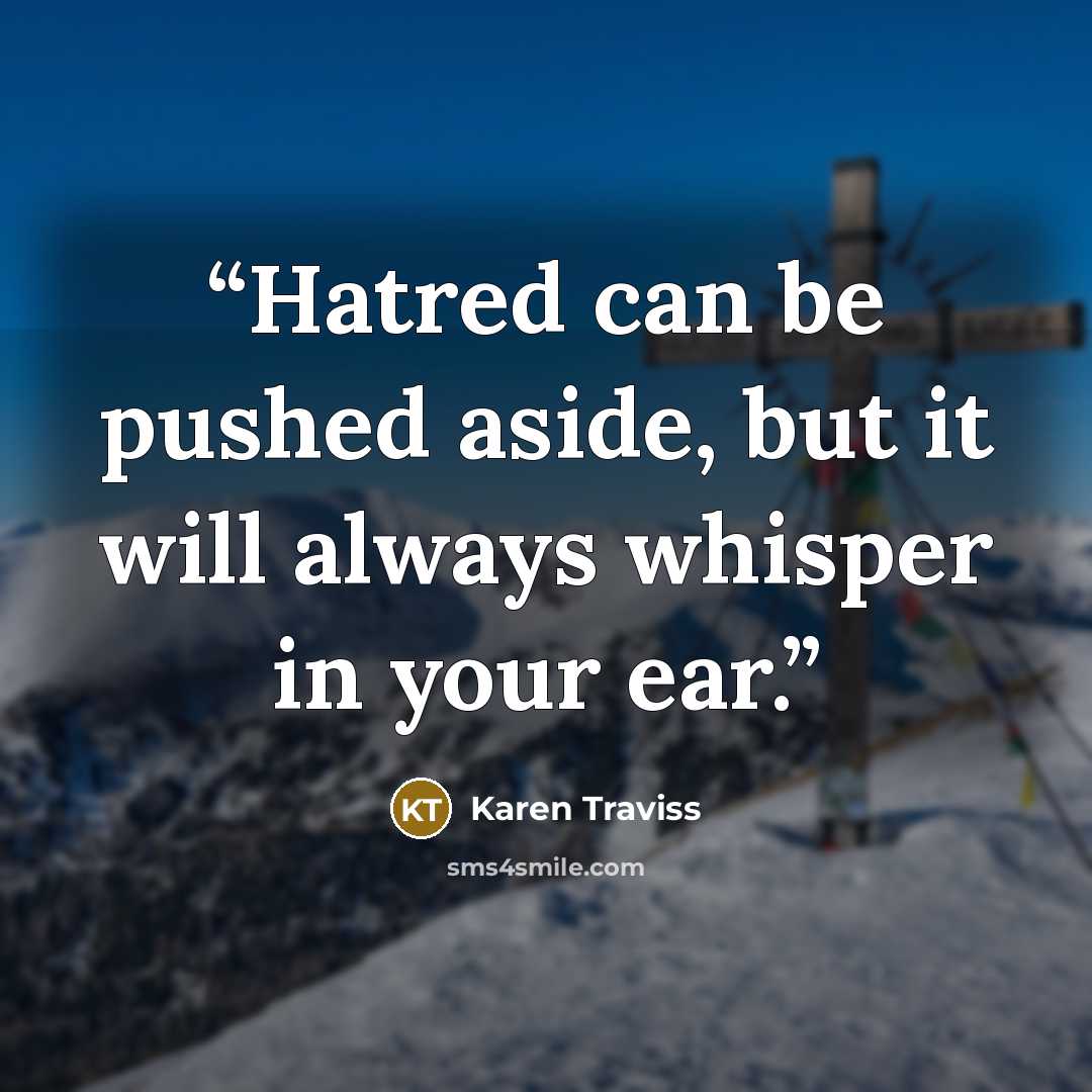 “Hatred can be pushed aside, but it will always whisper in your ear.” quote by Karen Traviss