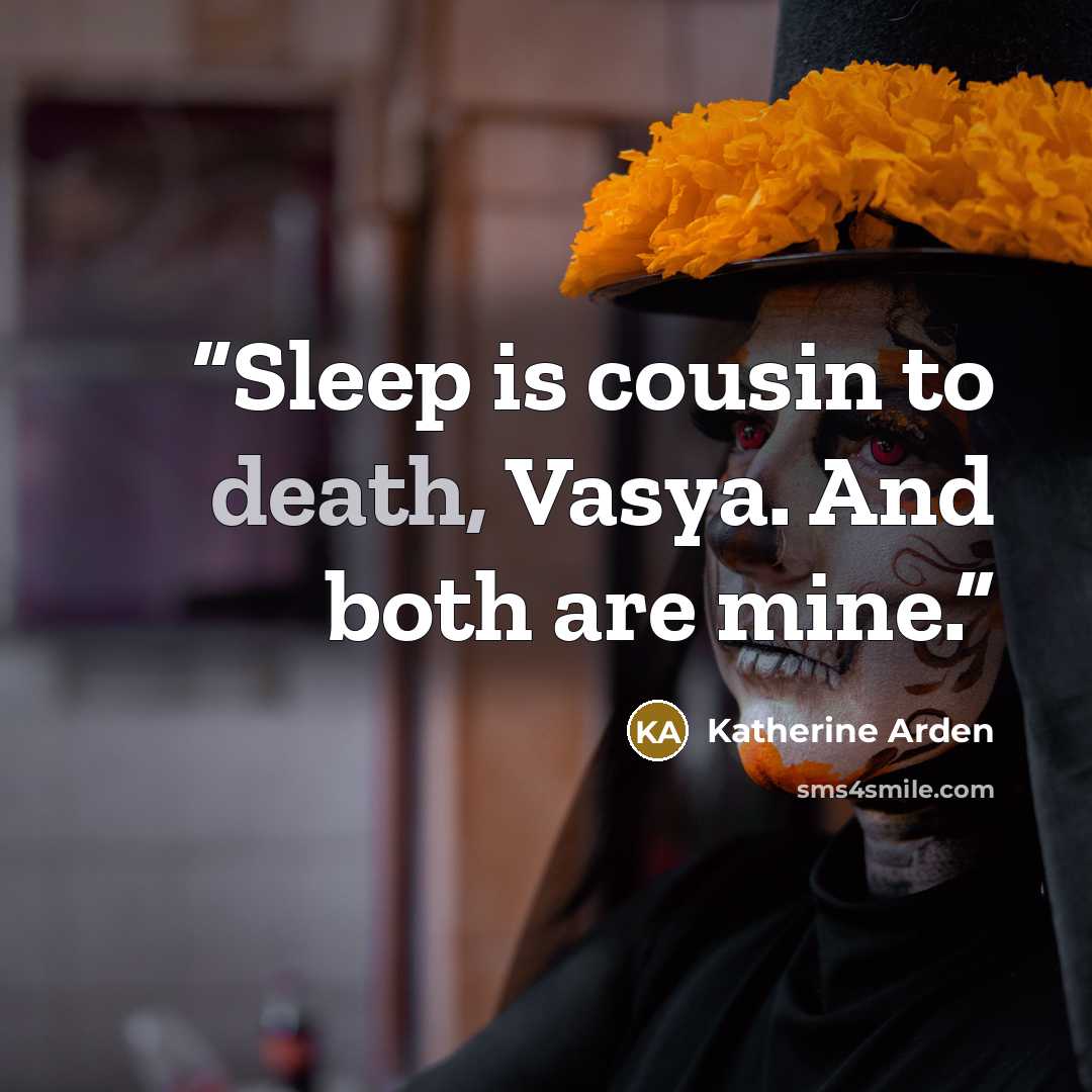 “Sleep is cousin to death, Vasya. And both are mine.” quote by Katherine Arden