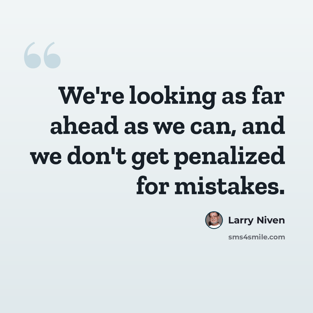 “We're looking as far ahead as we can, and we don't get penalized for mistakes.” quote by Larry Niven
