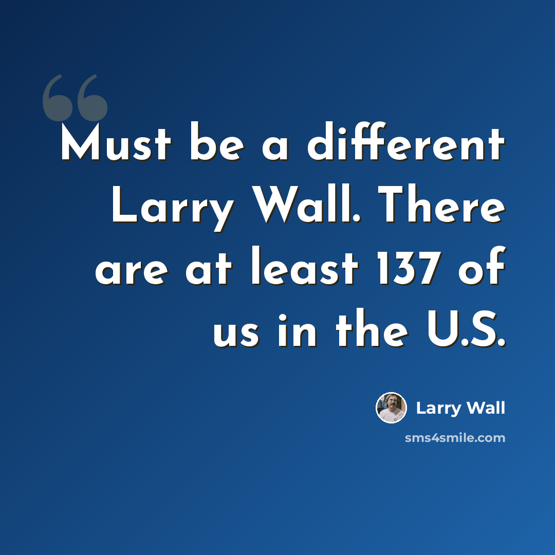 “Must be a different Larry Wall. There are at least 137 of us in the U.S.” quote by Larry Wall