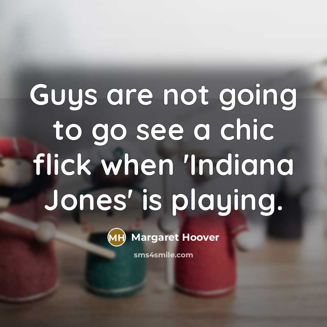“Guys are not going to go see a chic flick when 'Indiana Jones' is playing.” quote by Margaret Hoover