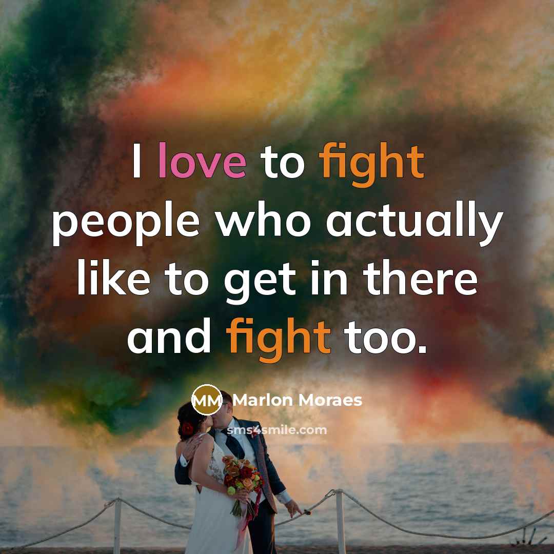 “I love to fight people who actually like to get in there and fight too.” quote by Marlon Moraes