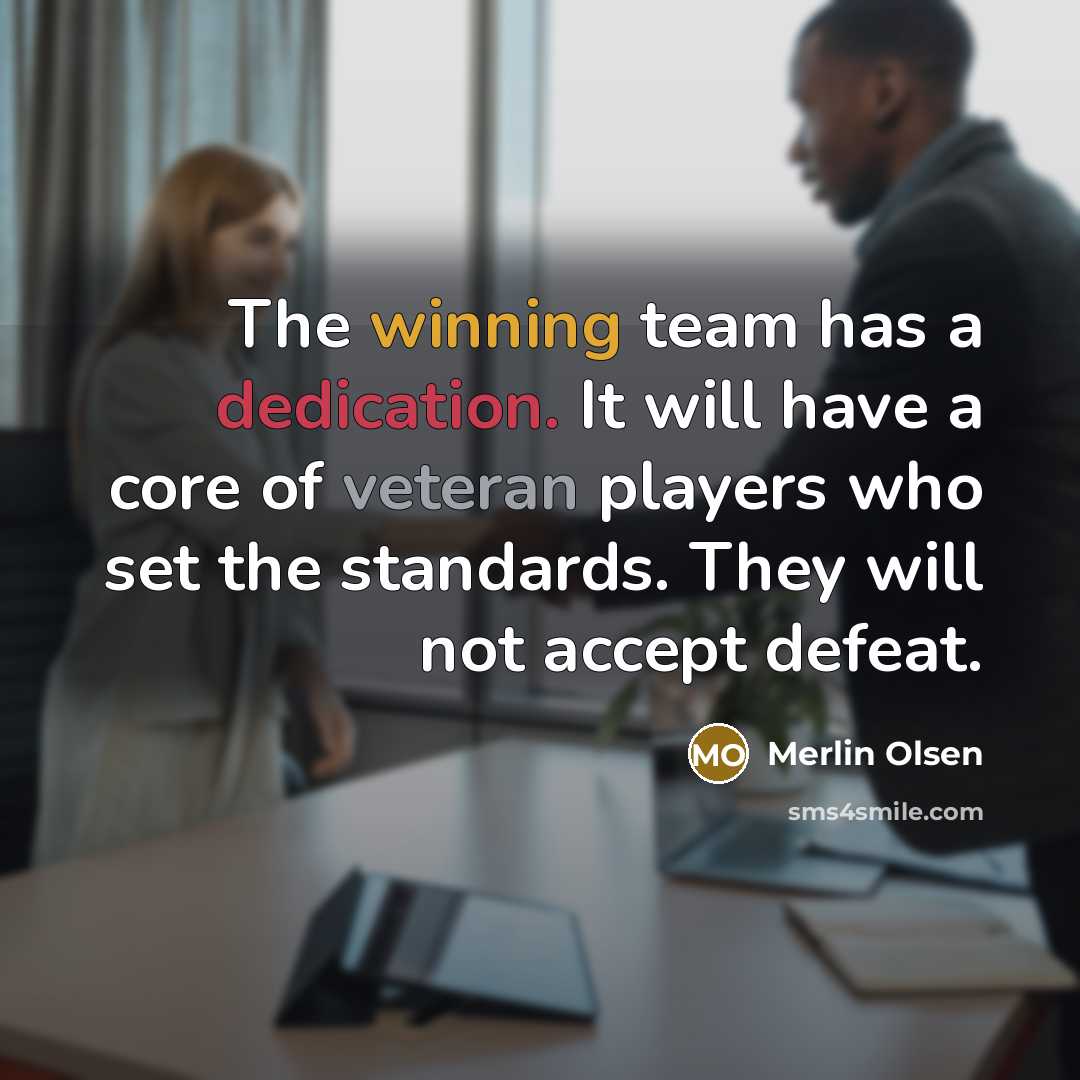 “The winning team has a dedication. It will have a core of veteran players who set the standards. They will not accept defeat.” quote by Merlin Olsen