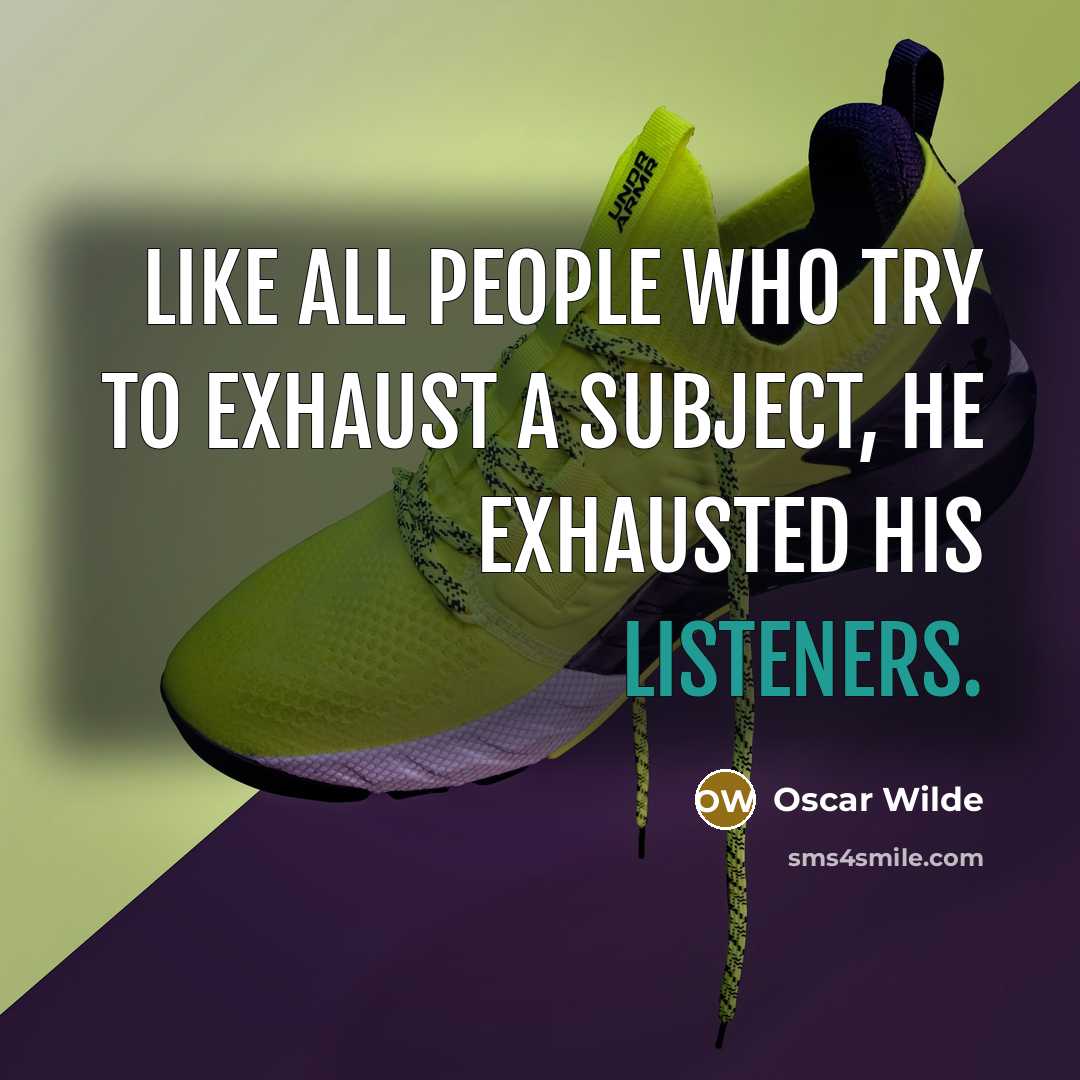 “Like all people who try to exhaust a subject, he exhausted his listeners.” quote by Oscar Wilde