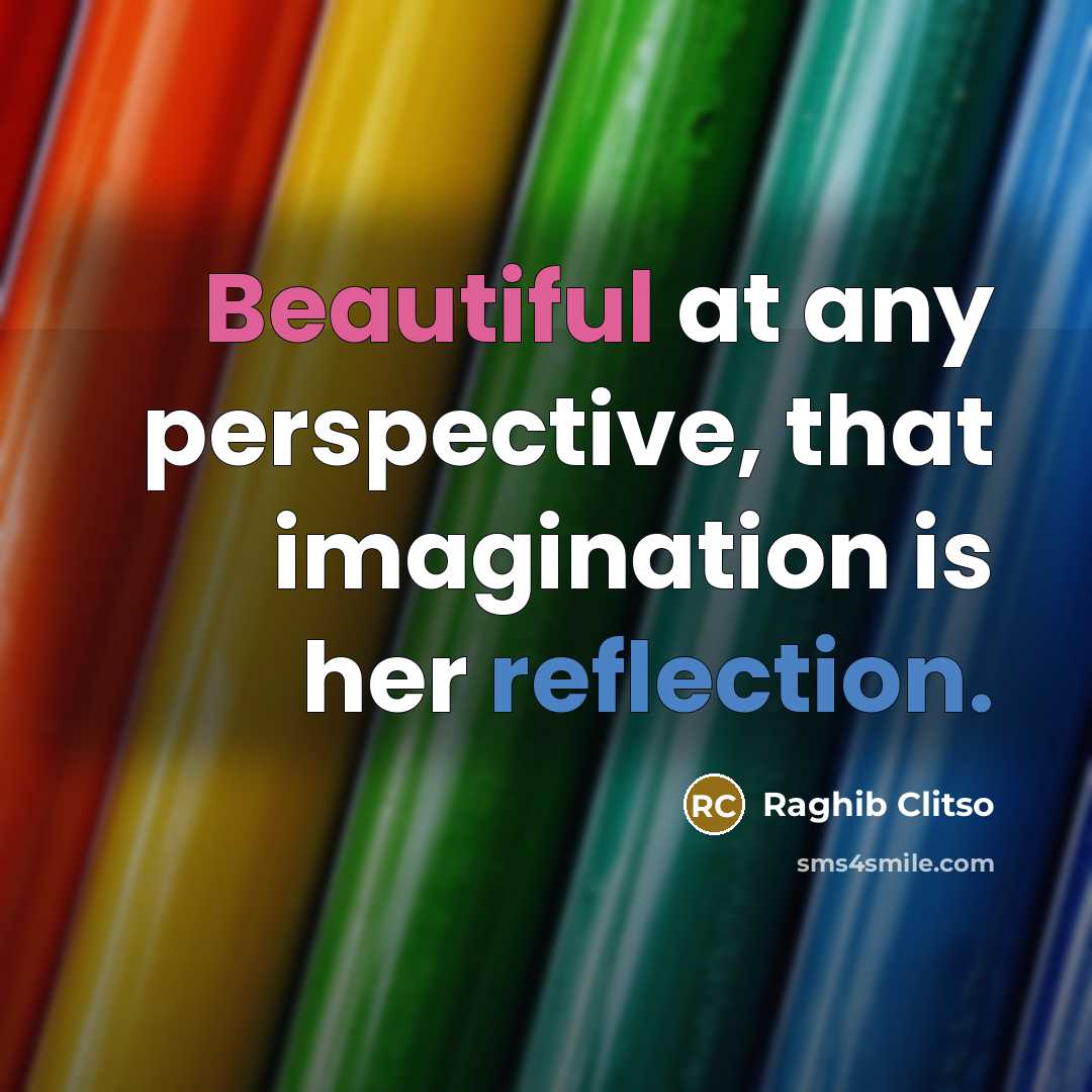 “Beautiful at any perspective, that imagination is her reflection.” quote by Raghib Clitso