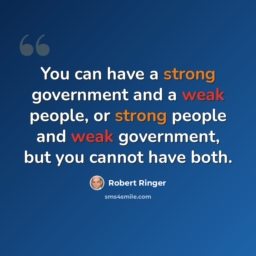 “You can have a strong government and a weak people, or strong people and weak government, but you cannot have both.” quote by Robert Ringer