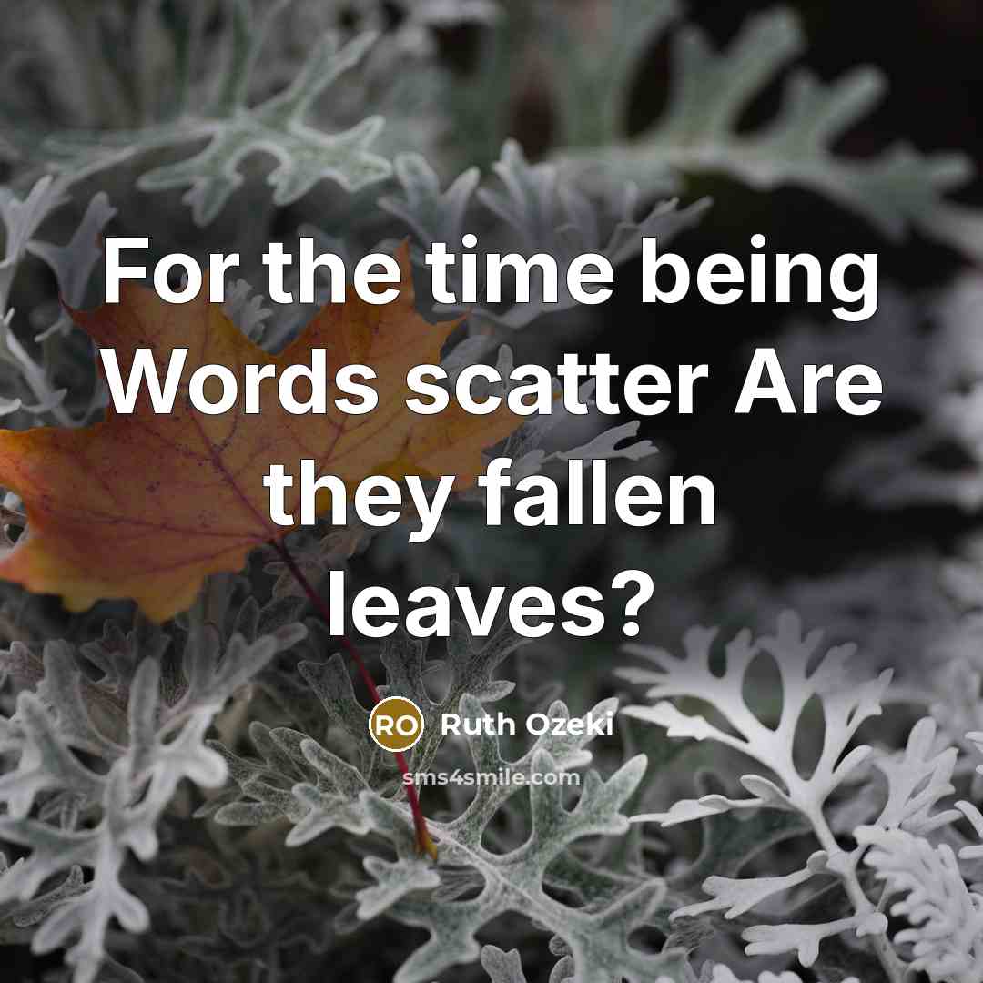 “For the time being Words scatter Are they fallen leaves?” quote by Ruth Ozeki