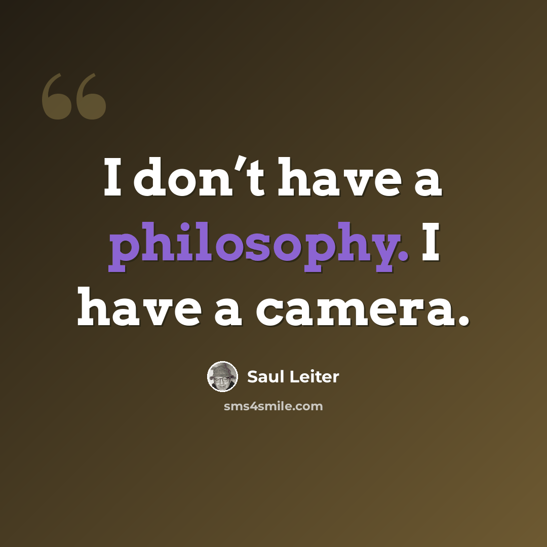 “I don’t have a philosophy. I have a camera.” quote by Saul Leiter