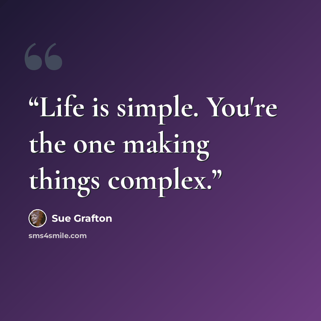 “Life is simple. You're the one making things complex.” quote by Sue Grafton