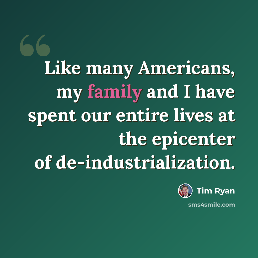 “Like many Americans, my family and I have spent our entire lives at the epicenter of de-industrialization.” quote by Tim Ryan