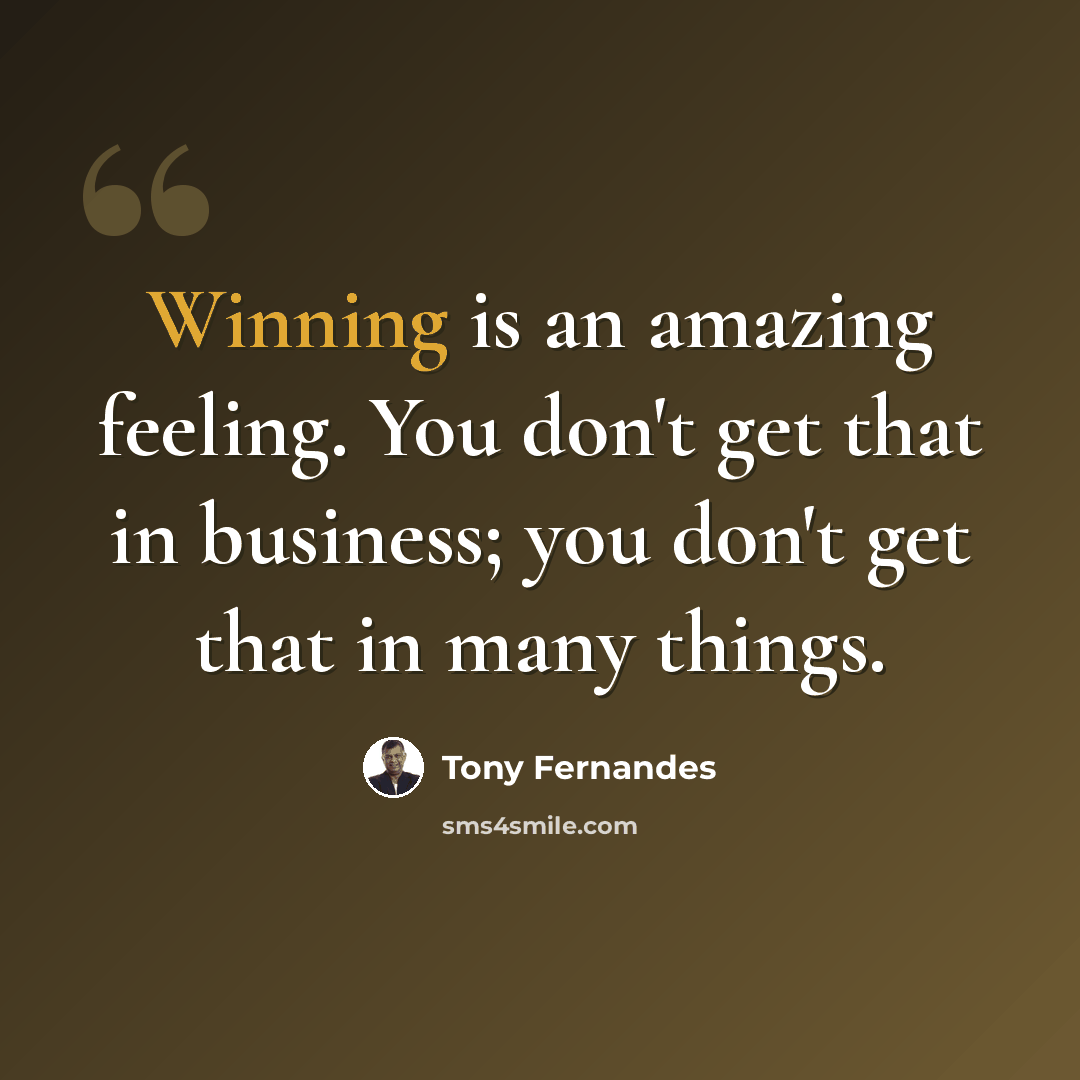 “Winning is an amazing feeling. You don't get that in business; you don't get that in many things.” quote by Tony Fernandes