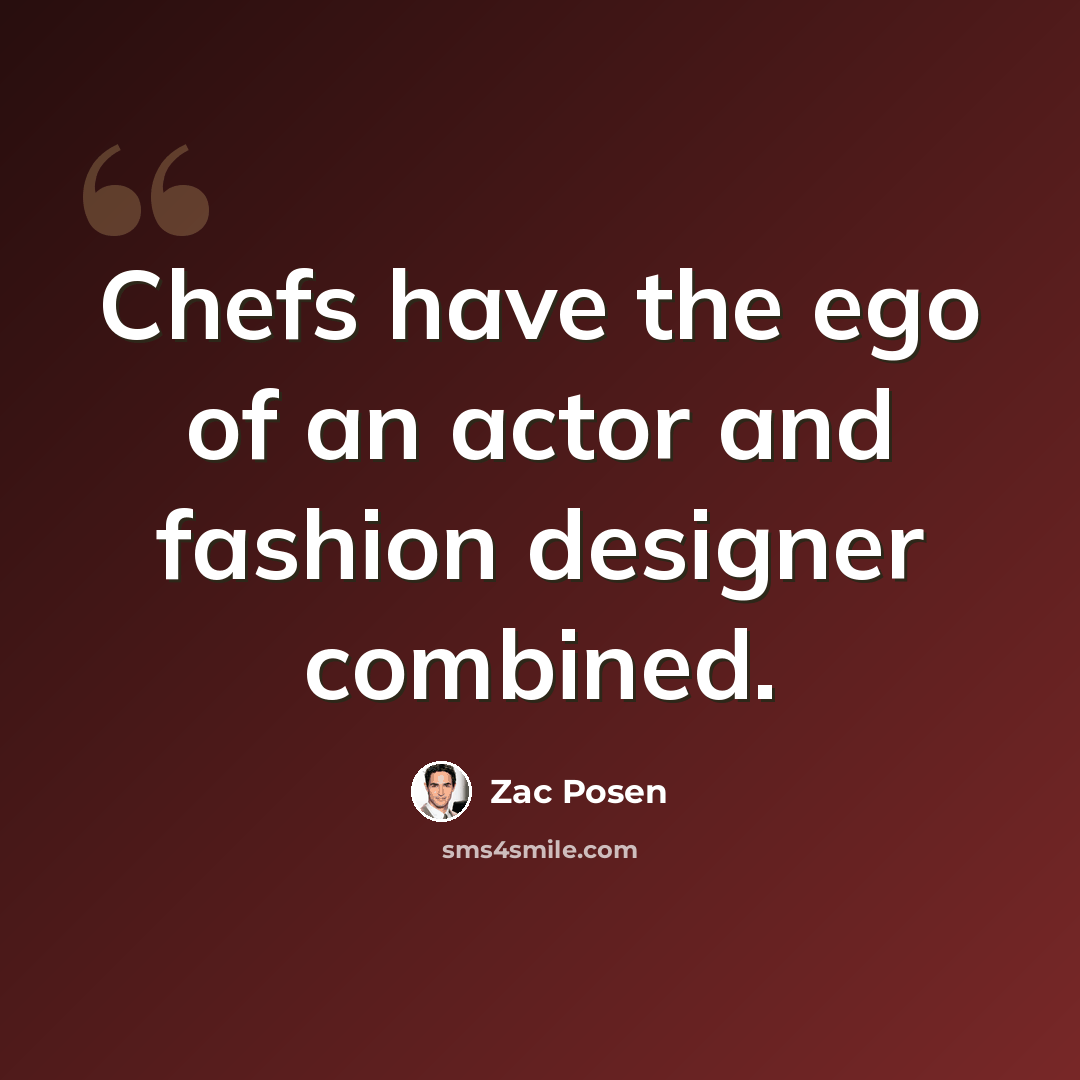 “Chefs have the ego of an actor and fashion designer combined.” quote by Zac Posen