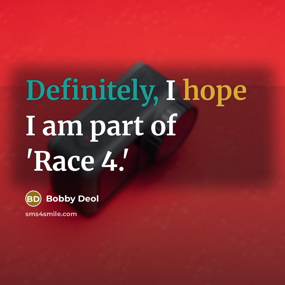 “Definitely, I hope I am part of 'Race 4.'” quote by Bobby Deol