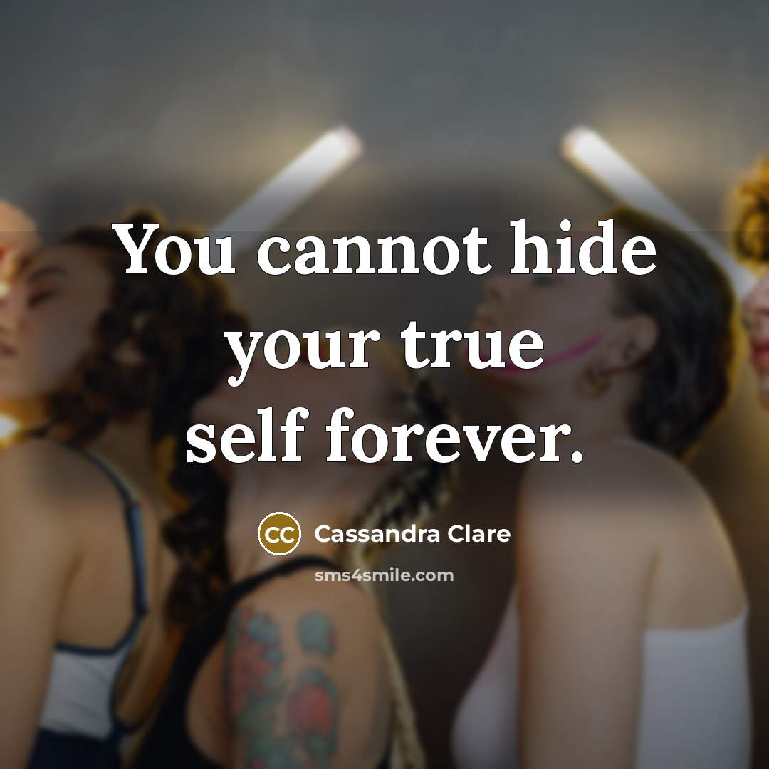 “You cannot hide your true self forever.” quote by Cassandra Clare