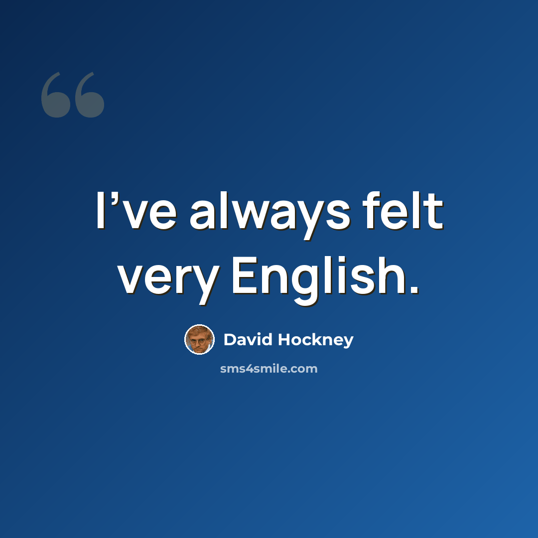 “I've always felt very English.” quote by David Hockney